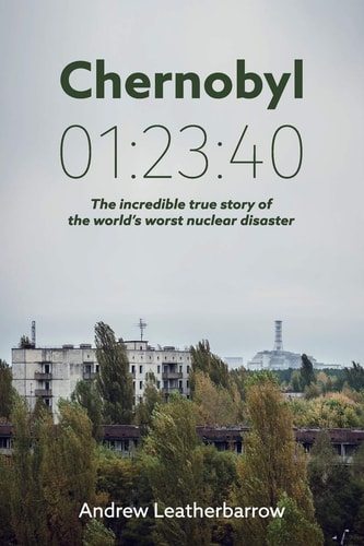 Chernobyl 01:23:40 The Incredible True Story of the World's Worst Nuclear Disaster