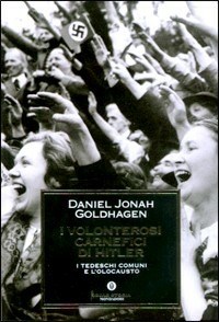 I volonterosi carnefici di Hitler i tedeschi comuni e l'Olocausto