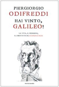 Hai vinto, Galileo! la vita, il pensiero, il dibattito su scienza e fede