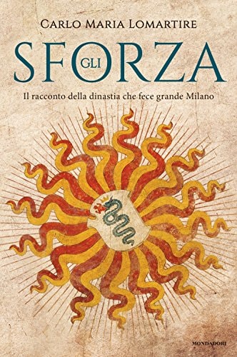 Gli Sforza il racconto della dinastia che fece grande Milano