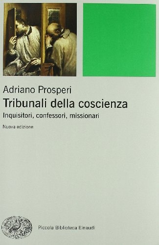 Tribunali della coscienza inquisitori, confessori, missionari