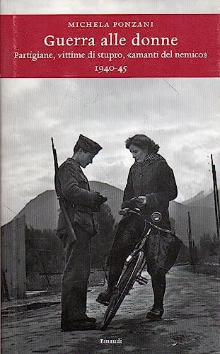 Guerra alle donne partigiane, vittime di stupro, "amanti del nemico," 1940-45