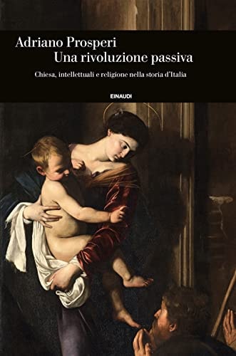 Una rivoluzione passiva Chiesa, intellettuali e religione nella storia d'Italia