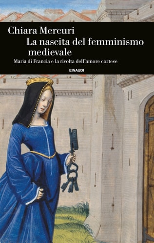 La nascita del femminismo medievale Maria di Francia e la rivolta dell'amore cortese
