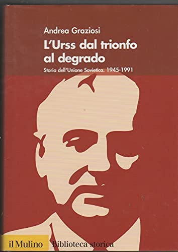 L'Urss dal trionfo al degrado: Storia dell'Unione Sovietica 1945-1991