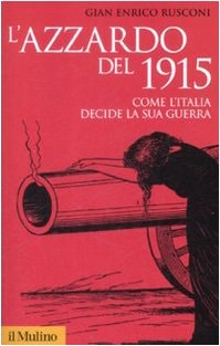 L'azzardo del 1915 come l'Italia decide la sua guerra