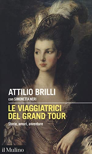 Le viaggiatrici del grand tour storie, amori, avventure