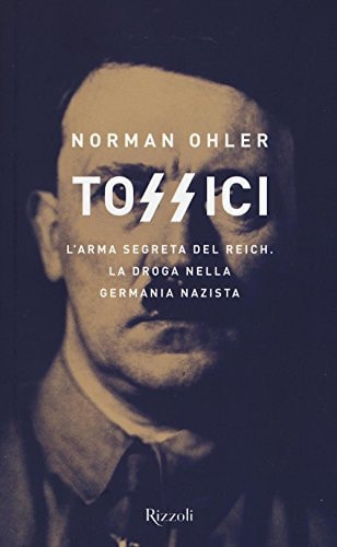 Tossici l'arma segreta del Reich : la droga nella Germania nazista