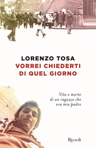 Vorrei chiederti di quel giorno vita e morte di un ragazzo che era mio padre