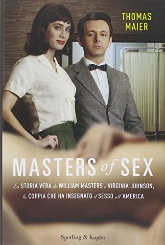 Masters of sex. La storia vera di William Masters e Virginia Johnson, la coppia che ha insegnato il sesso all'America