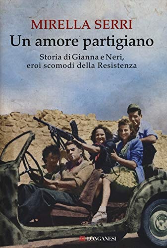Un amore partigiano storia di Gianna e Neri, eroi scomodi della Resistenza