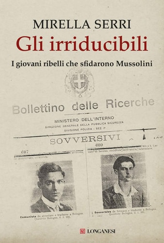 Gli irriducibili i giovani ribelli che sfidarono Mussolini