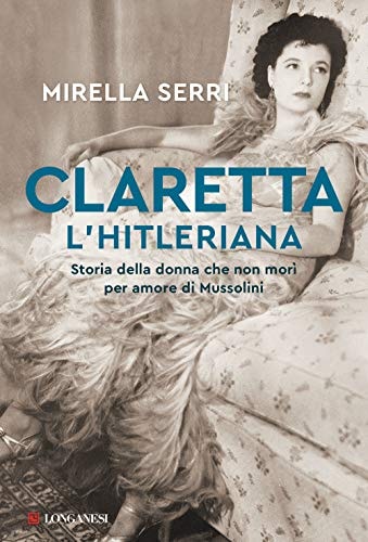 Claretta l'hitleriana storia della donna che non morì per amore di Mussolini