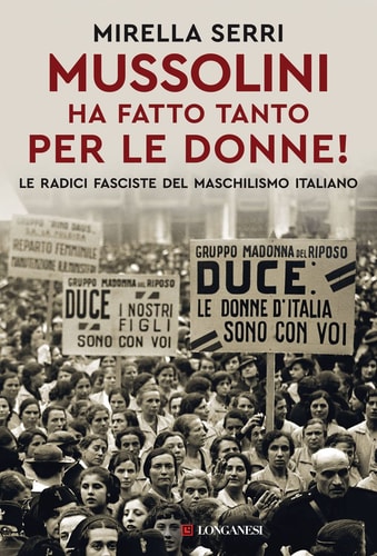 Mussolini ha fatto tanto per le donne! le radici fasciste del maschilismo italiano
