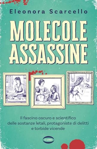Molecole assassine. Il fascino oscuro e scientifico delle sostanze letali, protagoniste di delitti e torbide vicende