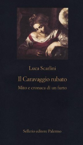 Il Caravaggio rubato mito e cronaca di un furto