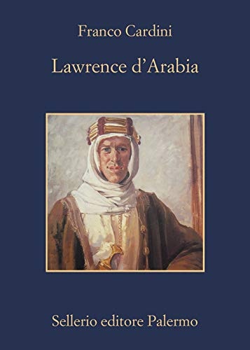 Lawrence d'Arabia la vanità e la passione di un eroico perdente