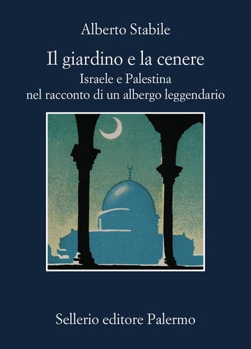 Il giardino e la cenere Israele e Palestina nel racconto di un albergo leggendario