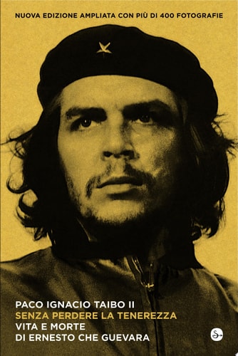 Senza perdere la tenerezza. Vita e morte di Ernesto Che Guevara