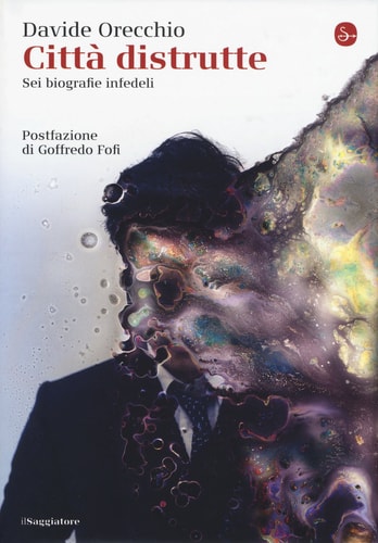 Città distrutte. Sei biografie infedeli