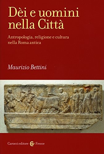 Dèi e uomini nella Città antropologia, religione e cultura nella Roma antica
