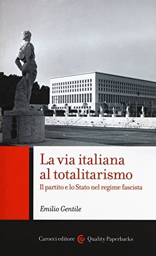 La via italiana al totalitarismo il partito e lo Stato nel regime fascista
