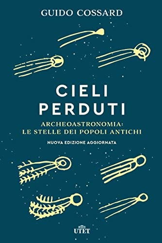 Cieli perduti. Archeoastronomia: le stelle dei popoli antichi. Nuova ediz.