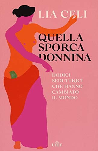Quella sporca donnina dodici seduttrici che hanno cambiato il mondo