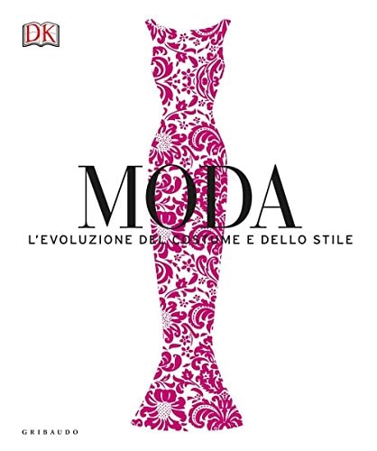 Moda. L'evoluzione del costume e dello stile. Ediz. a colori
