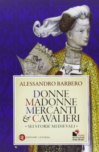 Donne, madonne, mercanti e cavalieri sei storie medievali
