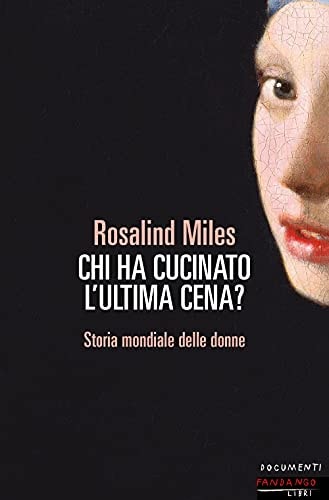 Chi ha cucinato l'ultima cena? Storia femminile del mondo