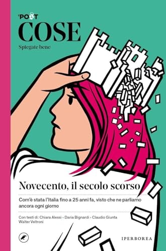 Cose spiegate bene. Novecento, il secolo scorso. Com'è stata l'Italia fino a 25 anni fa, visto che ne parliamo ancora ogni giorno