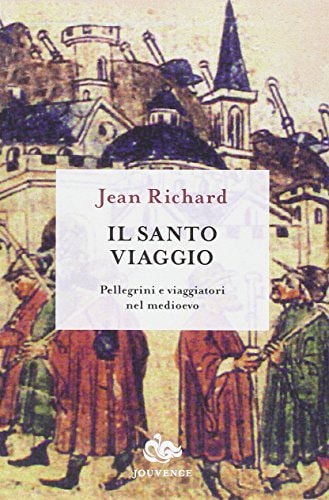 Il santo viaggio. Pellegrini e viaggiatori nel Medioevo