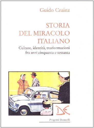 Storia del miracolo italiano culture, identità, trasformazioni fra anni cinquanta e sessanta