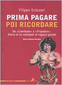 Prima pagare poi ricordare. Da «Cannibale» a «Frigidaire». Storia di un manipolo di ragazzi geniali
