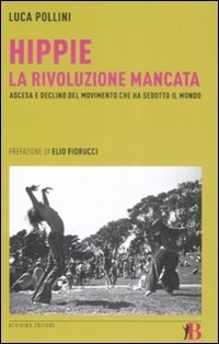 Hippie la rivoluzione mancata : ascesa e declino del movimento che ha sedotto il mondo